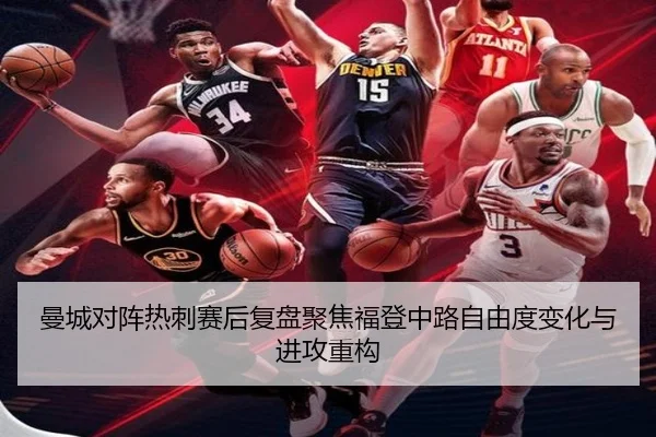 曼城对阵热刺赛后复盘聚焦福登中路自由度变化与进攻重构